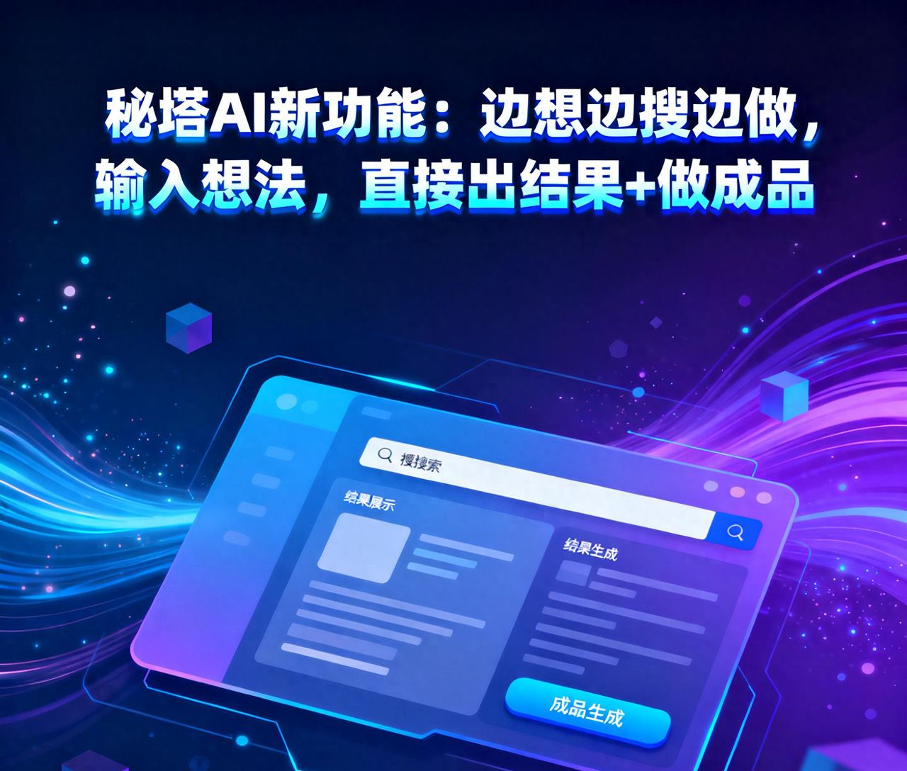 秘塔AI新功能：边想边搜边做，输入想法，直接出结果+做成品