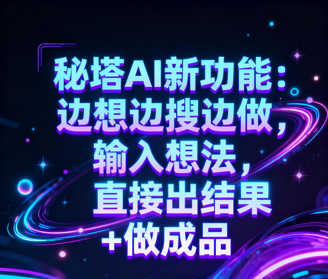 秘塔AI新功能：边想边搜边做，输入想法，直接出结果+做成品