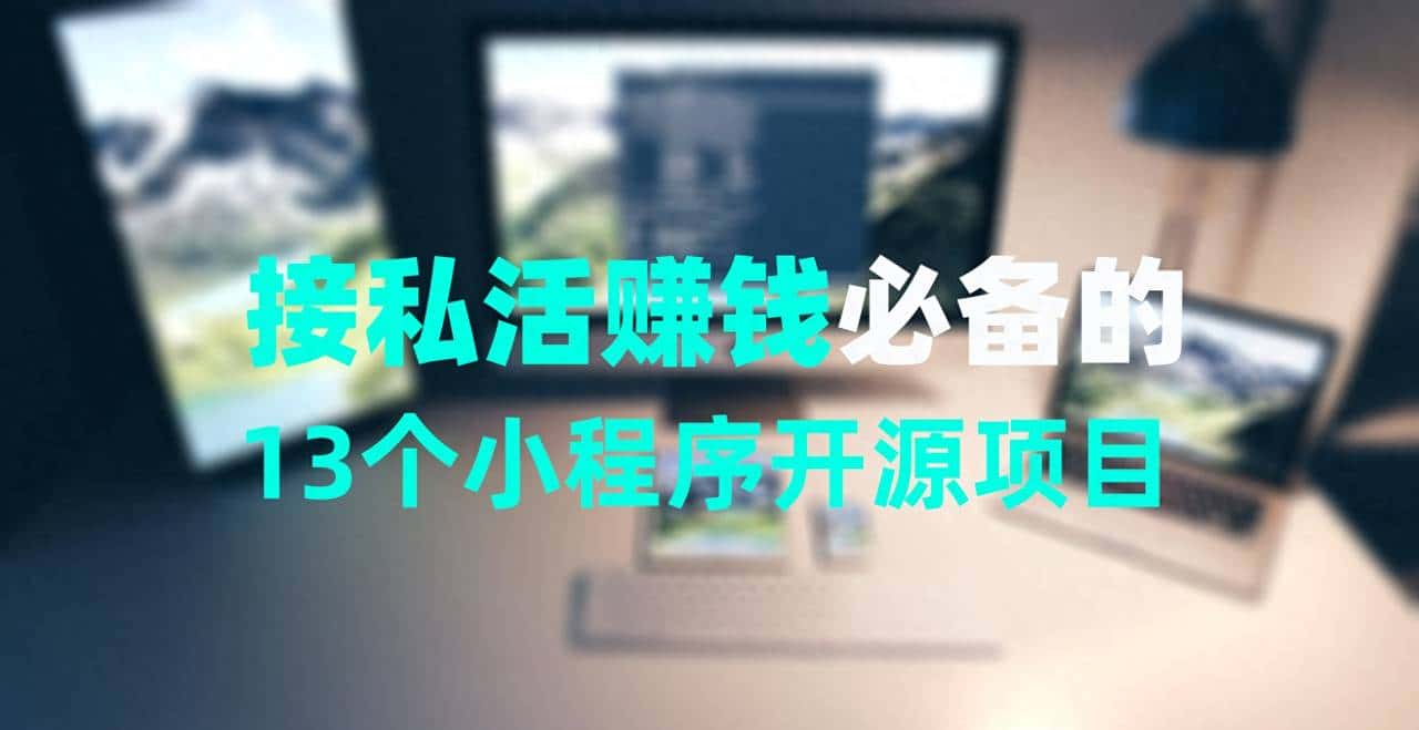接私活赚钱必备的13个小程序开源项目