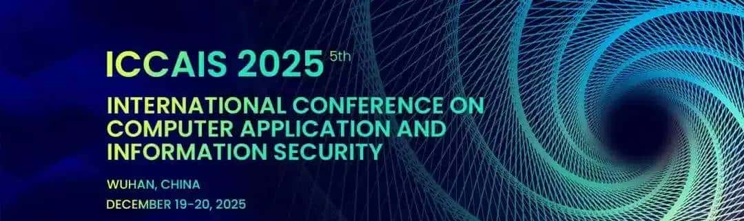 EI会议征稿｜2025 年第五届计算机应用与信息安全国际会议「ICCAIS 2025」